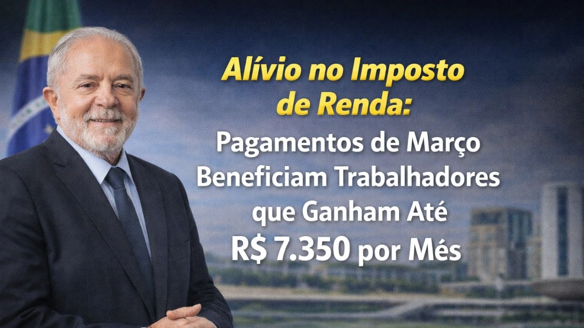 Alívio no Imposto de Renda: Pagamentos de Março Beneficiam Trabalhadores que Ganham Até R$ 7.350 por Mês